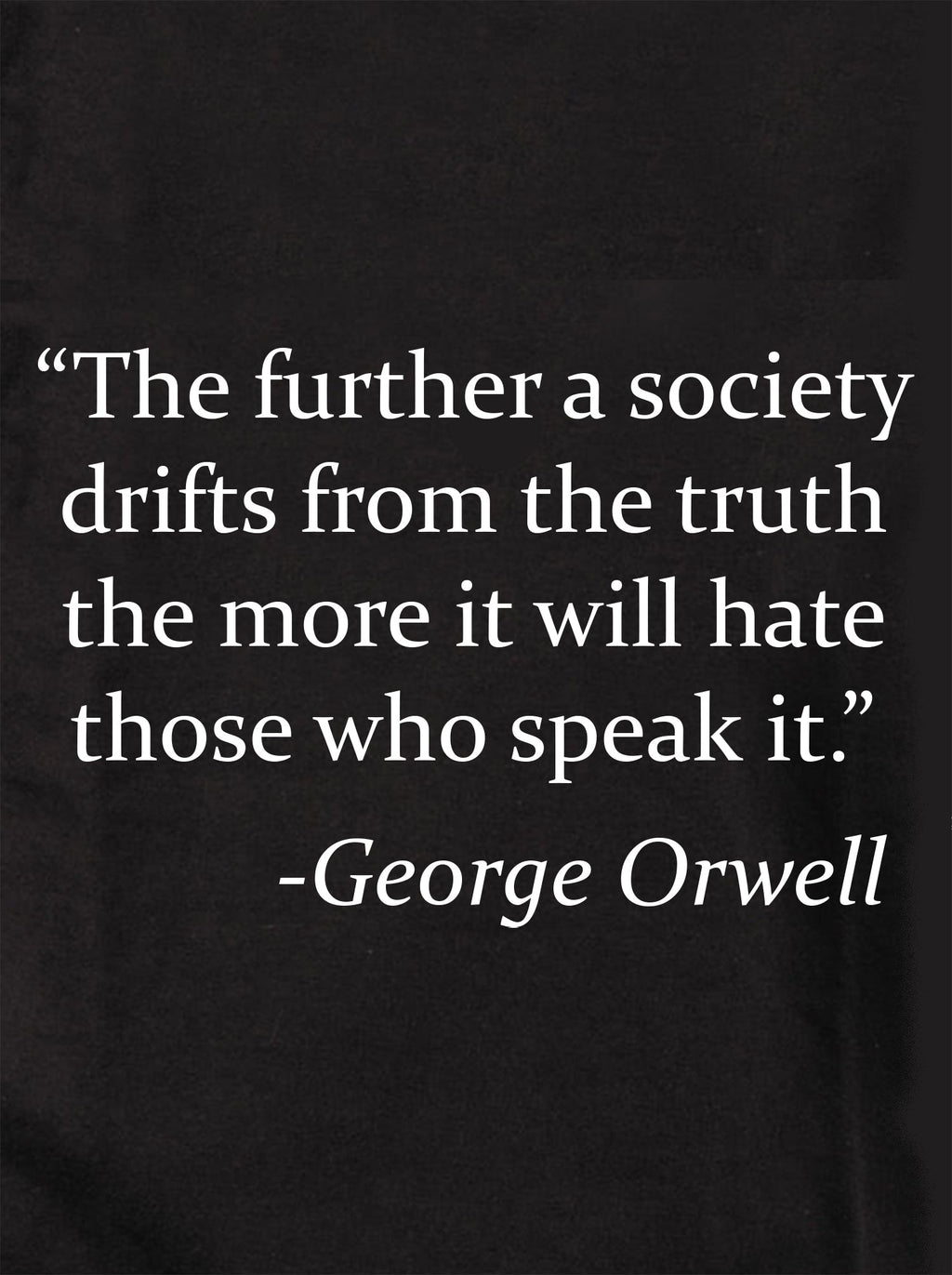 The further a society drifts from the truth T-Shirt